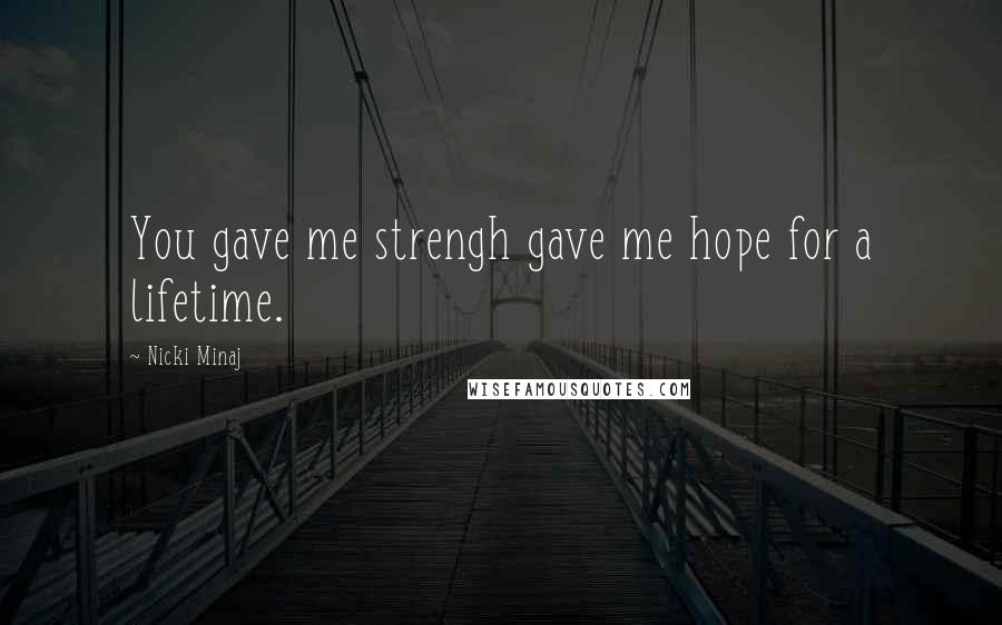 Nicki Minaj Quotes: You gave me strengh gave me hope for a lifetime.
