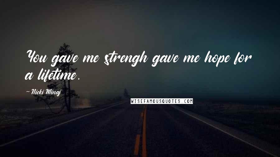 Nicki Minaj Quotes: You gave me strengh gave me hope for a lifetime.