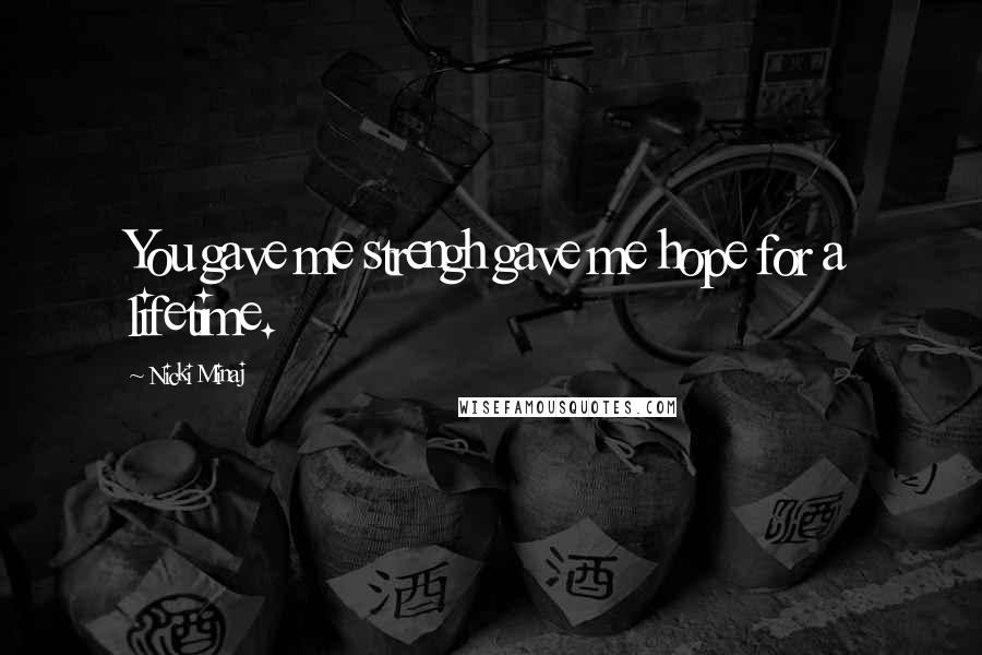 Nicki Minaj Quotes: You gave me strengh gave me hope for a lifetime.