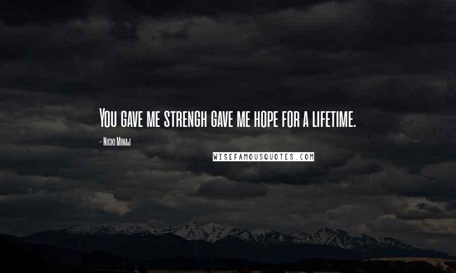 Nicki Minaj Quotes: You gave me strengh gave me hope for a lifetime.