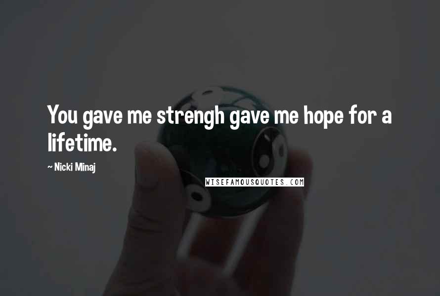 Nicki Minaj Quotes: You gave me strengh gave me hope for a lifetime.