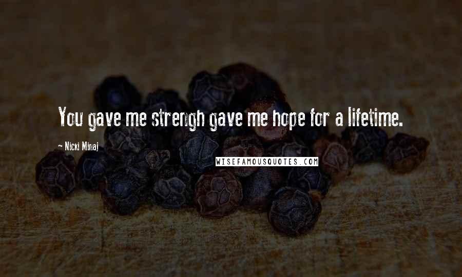 Nicki Minaj Quotes: You gave me strengh gave me hope for a lifetime.