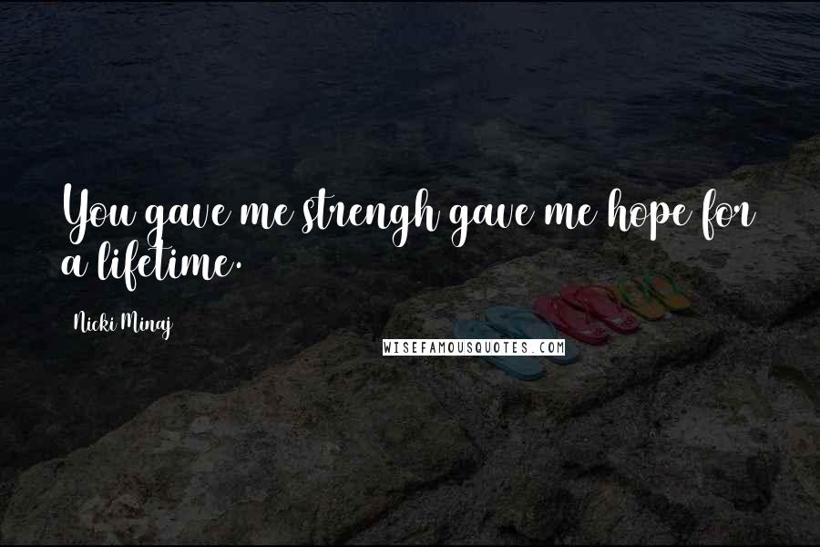 Nicki Minaj Quotes: You gave me strengh gave me hope for a lifetime.