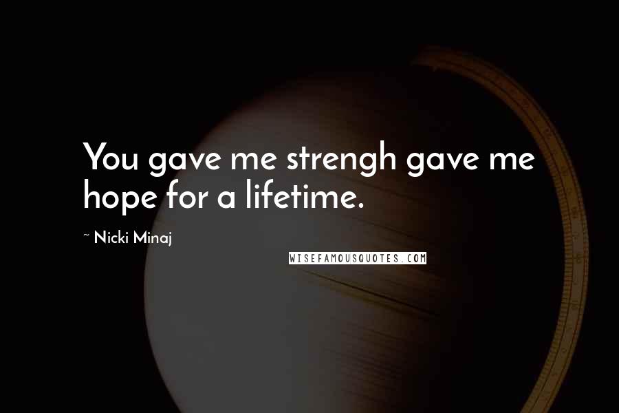 Nicki Minaj Quotes: You gave me strengh gave me hope for a lifetime.