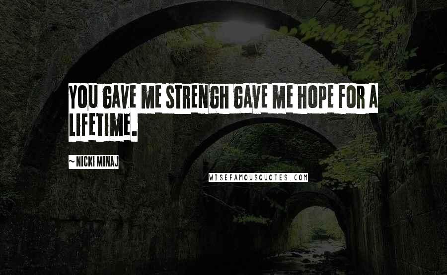 Nicki Minaj Quotes: You gave me strengh gave me hope for a lifetime.