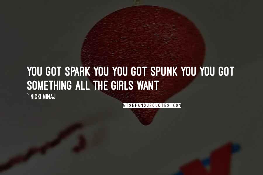 Nicki Minaj Quotes: You got spark You you got spunk You you got something all the girls want
