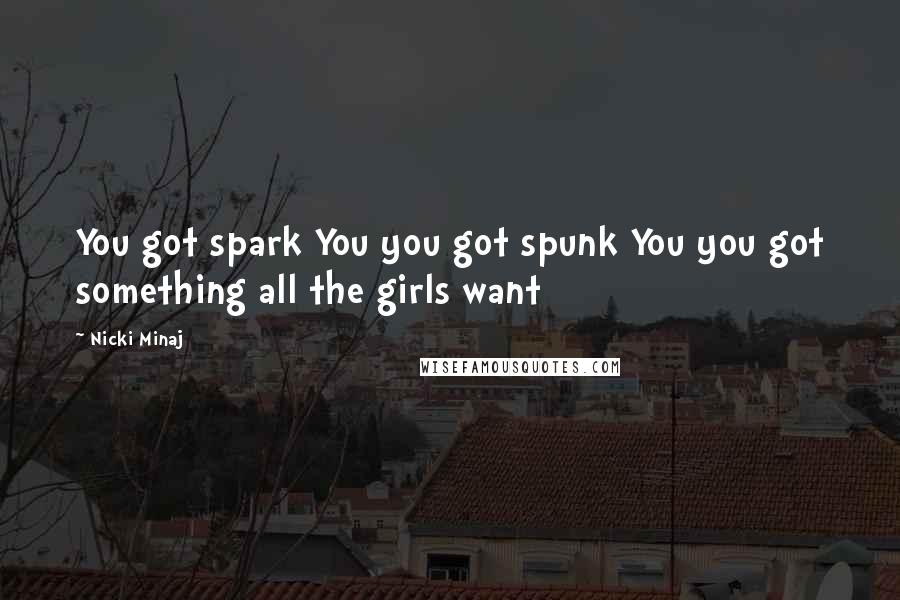 Nicki Minaj Quotes: You got spark You you got spunk You you got something all the girls want
