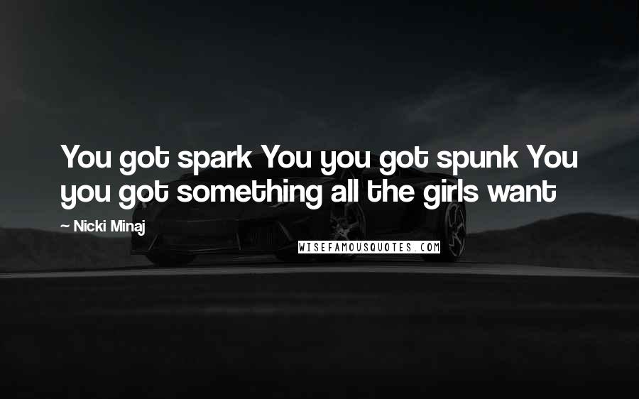 Nicki Minaj Quotes: You got spark You you got spunk You you got something all the girls want