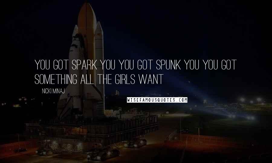 Nicki Minaj Quotes: You got spark You you got spunk You you got something all the girls want