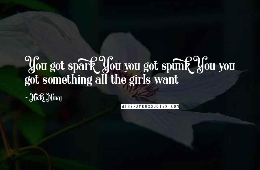 Nicki Minaj Quotes: You got spark You you got spunk You you got something all the girls want