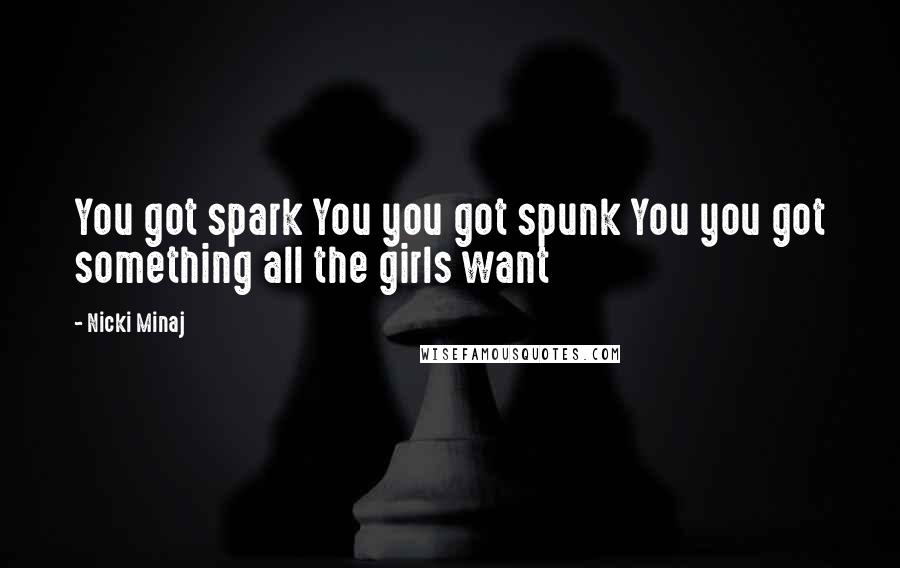 Nicki Minaj Quotes: You got spark You you got spunk You you got something all the girls want