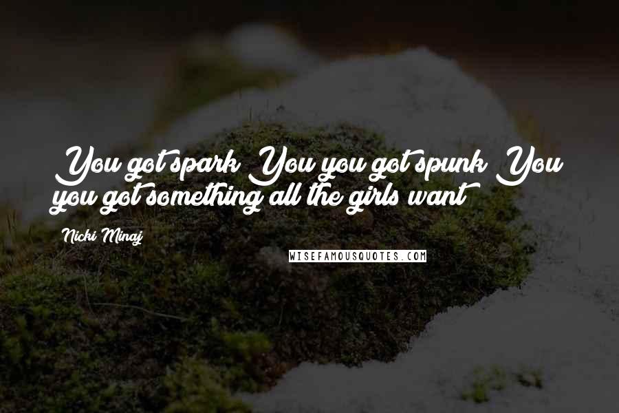 Nicki Minaj Quotes: You got spark You you got spunk You you got something all the girls want