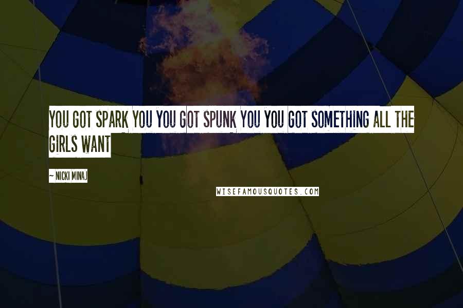 Nicki Minaj Quotes: You got spark You you got spunk You you got something all the girls want