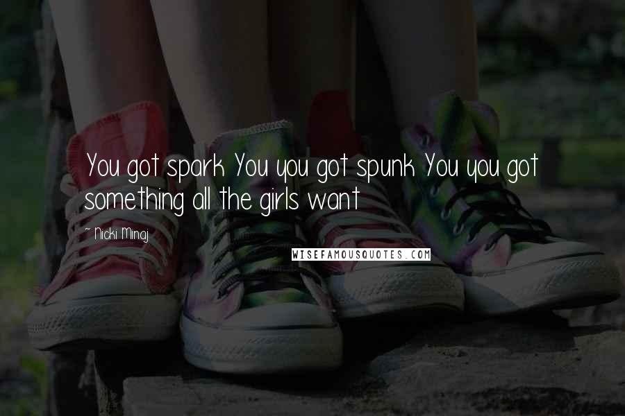 Nicki Minaj Quotes: You got spark You you got spunk You you got something all the girls want