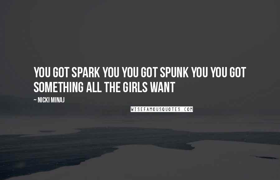 Nicki Minaj Quotes: You got spark You you got spunk You you got something all the girls want