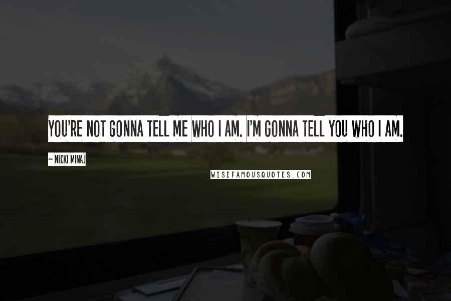 Nicki Minaj Quotes: You're not gonna tell me who I am. I'm gonna tell you who I am.