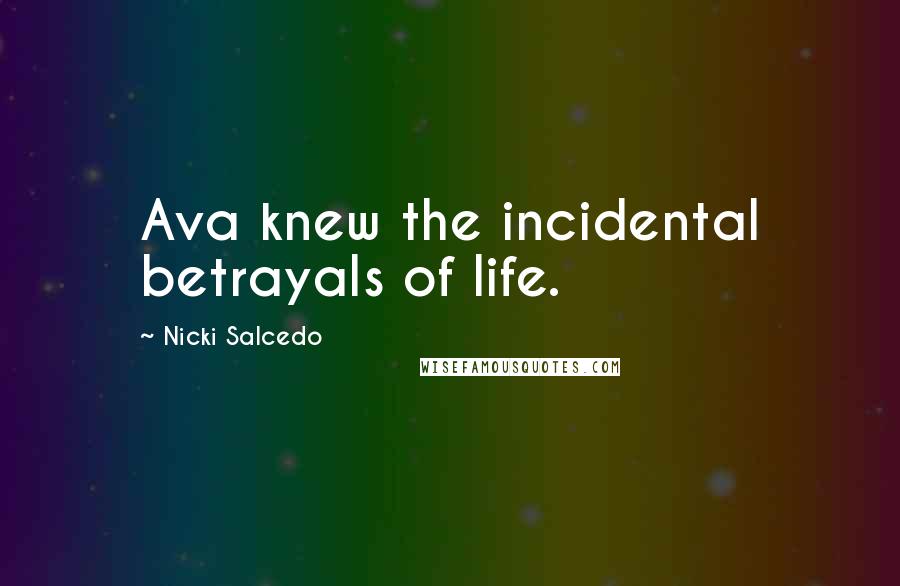 Nicki Salcedo Quotes: Ava knew the incidental betrayals of life.