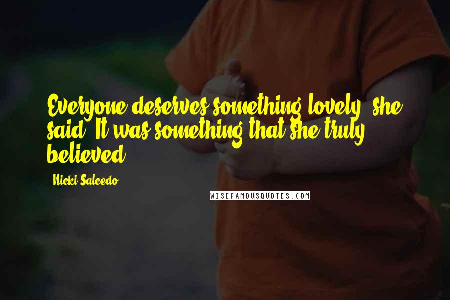 Nicki Salcedo Quotes: Everyone deserves something lovely, she said. It was something that she truly believed.