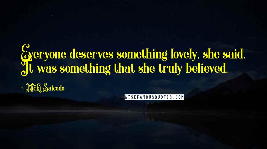 Nicki Salcedo Quotes: Everyone deserves something lovely, she said. It was something that she truly believed.