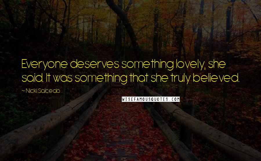 Nicki Salcedo Quotes: Everyone deserves something lovely, she said. It was something that she truly believed.