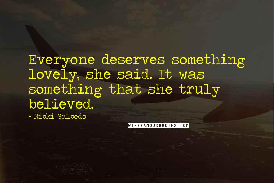 Nicki Salcedo Quotes: Everyone deserves something lovely, she said. It was something that she truly believed.