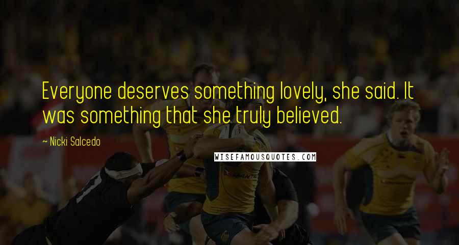 Nicki Salcedo Quotes: Everyone deserves something lovely, she said. It was something that she truly believed.