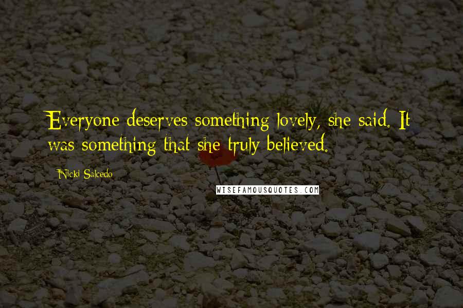 Nicki Salcedo Quotes: Everyone deserves something lovely, she said. It was something that she truly believed.