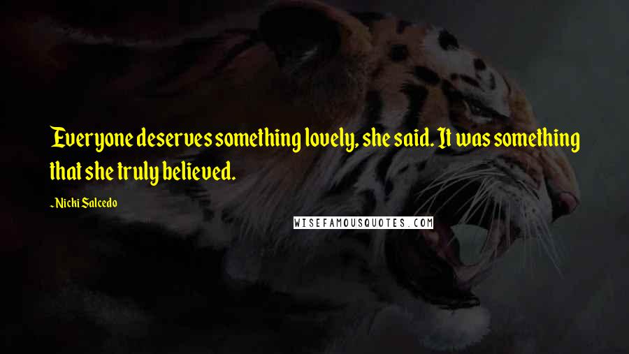 Nicki Salcedo Quotes: Everyone deserves something lovely, she said. It was something that she truly believed.