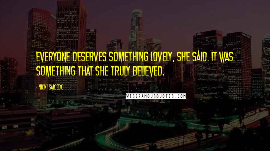 Nicki Salcedo Quotes: Everyone deserves something lovely, she said. It was something that she truly believed.