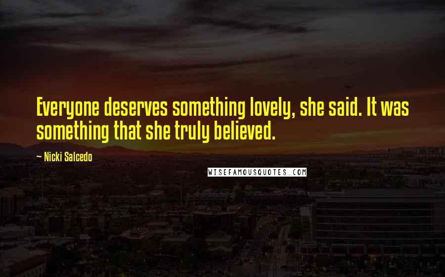 Nicki Salcedo Quotes: Everyone deserves something lovely, she said. It was something that she truly believed.