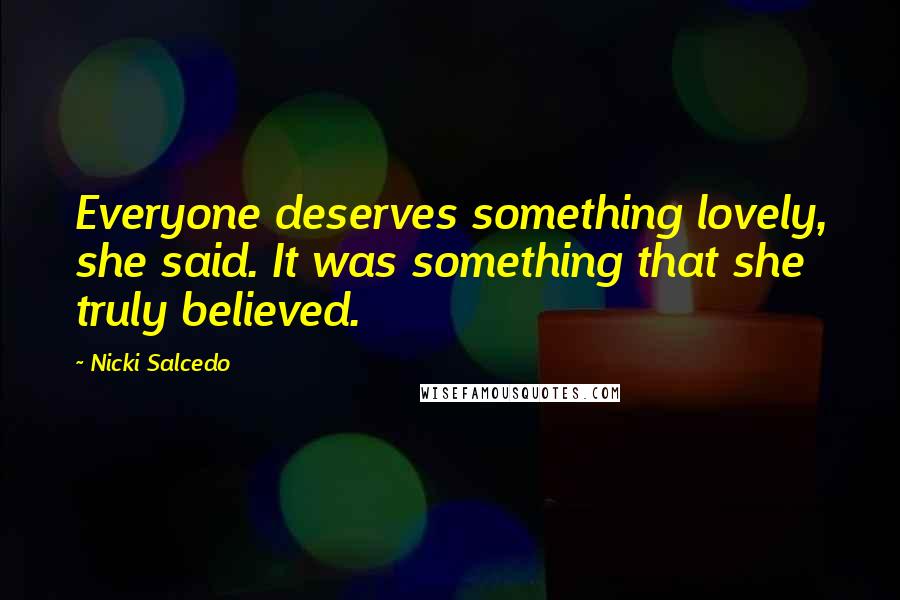 Nicki Salcedo Quotes: Everyone deserves something lovely, she said. It was something that she truly believed.