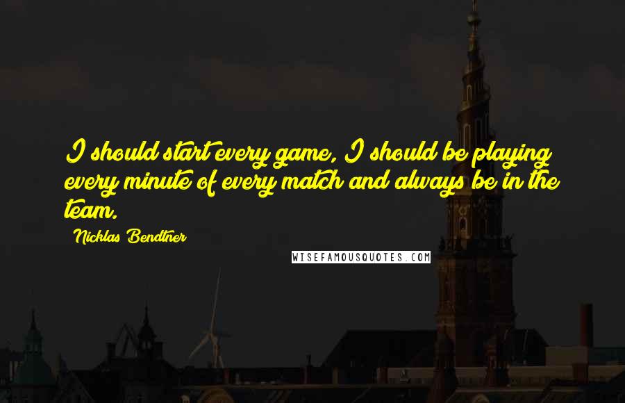 Nicklas Bendtner Quotes: I should start every game, I should be playing every minute of every match and always be in the team.