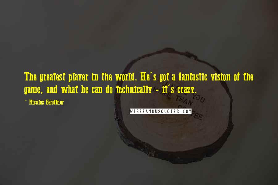Nicklas Bendtner Quotes: The greatest player in the world. He's got a fantastic vision of the game, and what he can do technically - it's crazy.