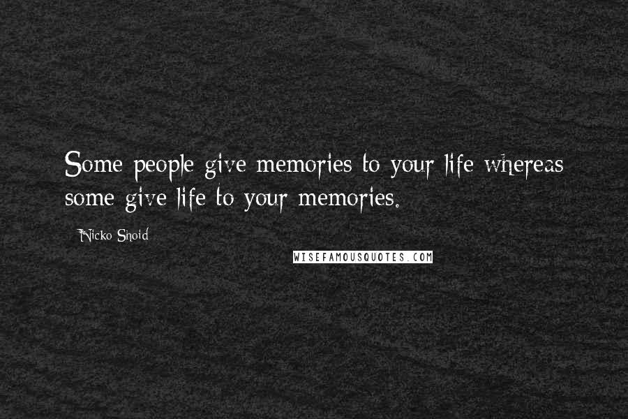 Nicko Shoid Quotes: Some people give memories to your life whereas some give life to your memories.