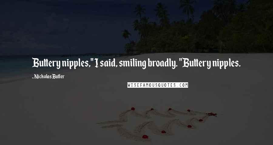 Nickolas Butler Quotes: Buttery nipples," I said, smiling broadly. "Buttery nipples.