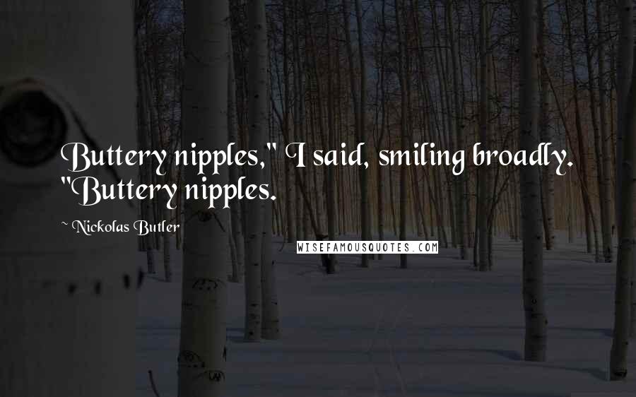 Nickolas Butler Quotes: Buttery nipples," I said, smiling broadly. "Buttery nipples.