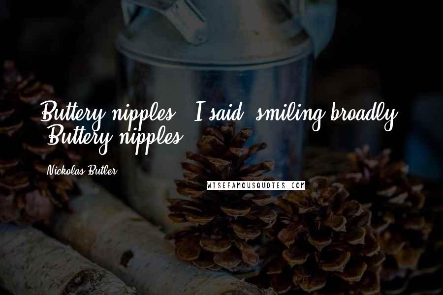 Nickolas Butler Quotes: Buttery nipples," I said, smiling broadly. "Buttery nipples.