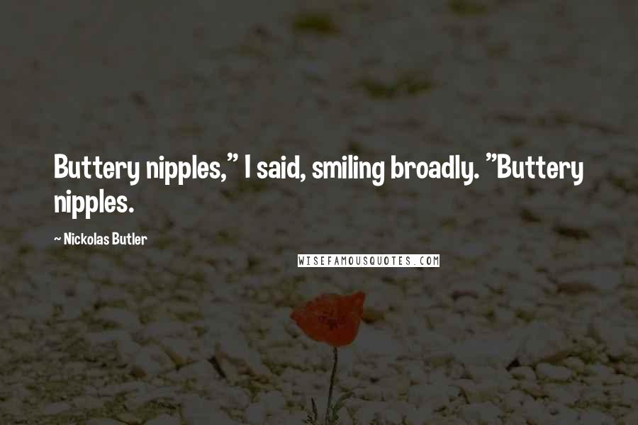 Nickolas Butler Quotes: Buttery nipples," I said, smiling broadly. "Buttery nipples.
