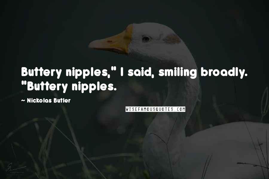 Nickolas Butler Quotes: Buttery nipples," I said, smiling broadly. "Buttery nipples.