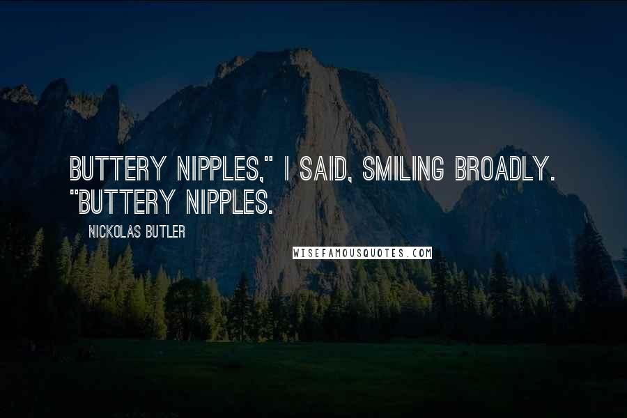 Nickolas Butler Quotes: Buttery nipples," I said, smiling broadly. "Buttery nipples.