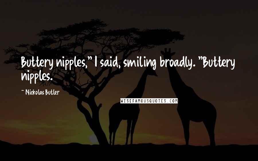 Nickolas Butler Quotes: Buttery nipples," I said, smiling broadly. "Buttery nipples.