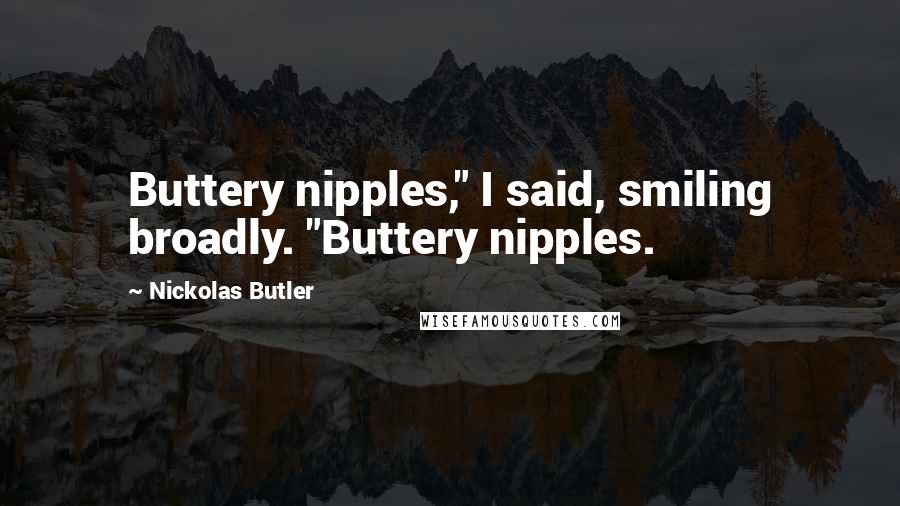 Nickolas Butler Quotes: Buttery nipples," I said, smiling broadly. "Buttery nipples.