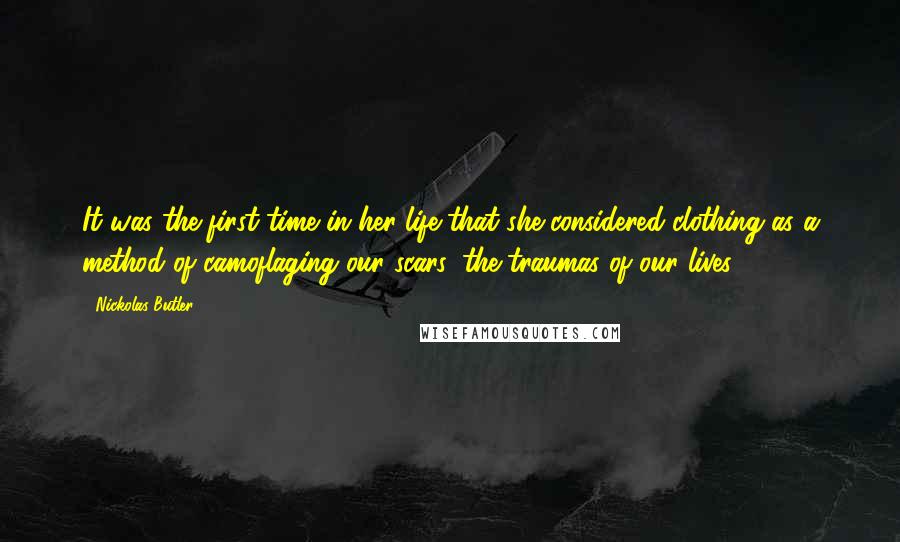 Nickolas Butler Quotes: It was the first time in her life that she considered clothing as a method of camoflaging our scars, the traumas of our lives.