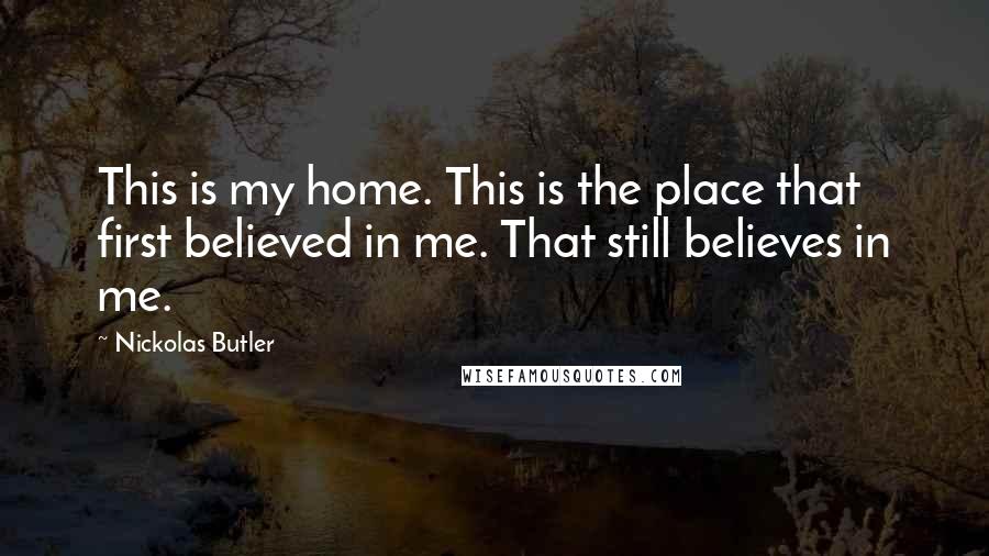 Nickolas Butler Quotes: This is my home. This is the place that first believed in me. That still believes in me.