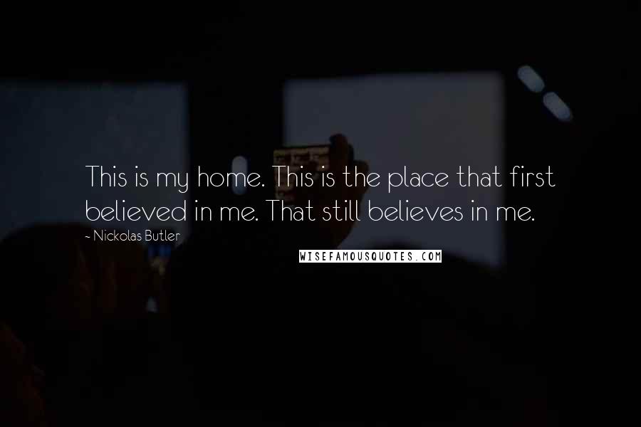 Nickolas Butler Quotes: This is my home. This is the place that first believed in me. That still believes in me.