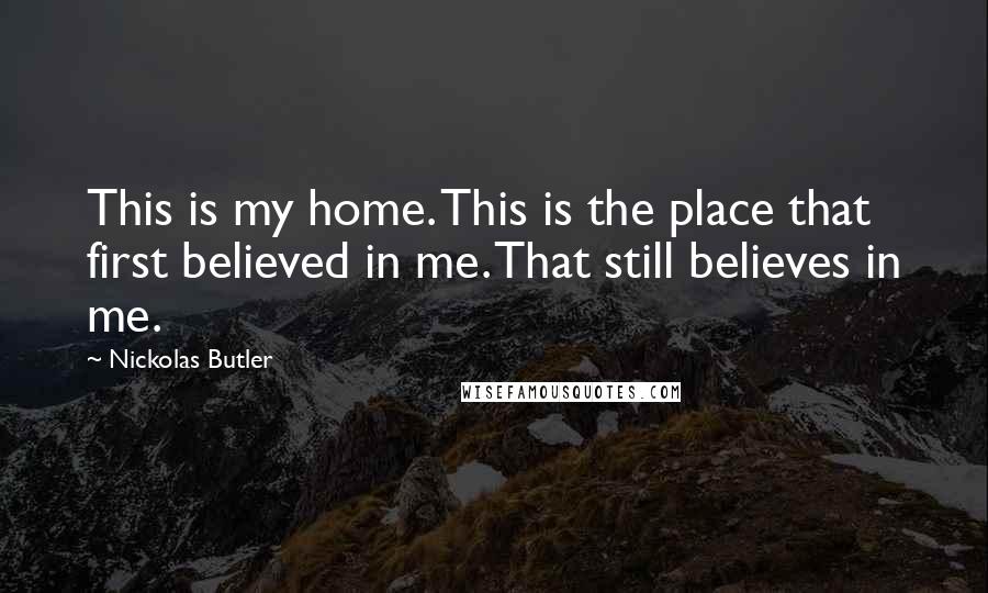 Nickolas Butler Quotes: This is my home. This is the place that first believed in me. That still believes in me.