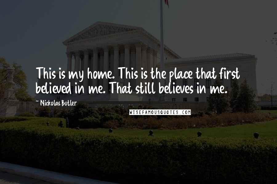 Nickolas Butler Quotes: This is my home. This is the place that first believed in me. That still believes in me.