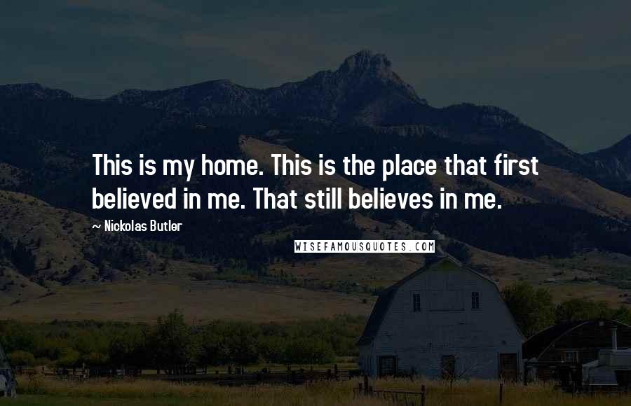 Nickolas Butler Quotes: This is my home. This is the place that first believed in me. That still believes in me.