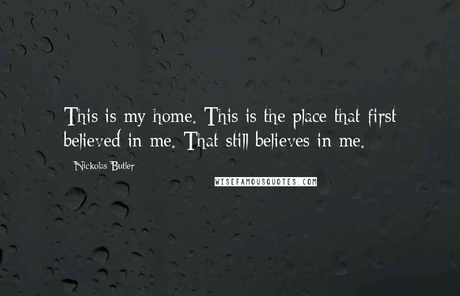 Nickolas Butler Quotes: This is my home. This is the place that first believed in me. That still believes in me.