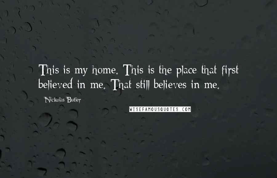 Nickolas Butler Quotes: This is my home. This is the place that first believed in me. That still believes in me.